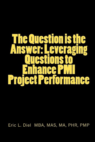 The Question is the Answer Leveraging Questions to Enhance PMI Project Performance