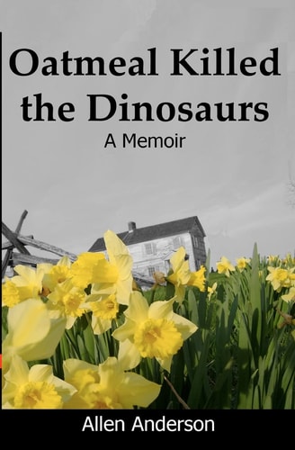 Oatmeal Killed the Dinosaurs A Memoir