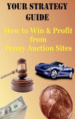 Your Strategy Guide : How to Win and Profit from Pennny Auction Sites