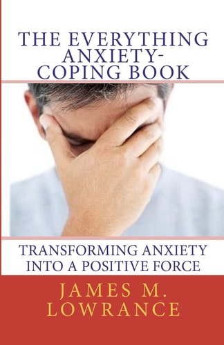 The Everything Anxiety-Coping Book Transforming Anxiety Into a Positive Force