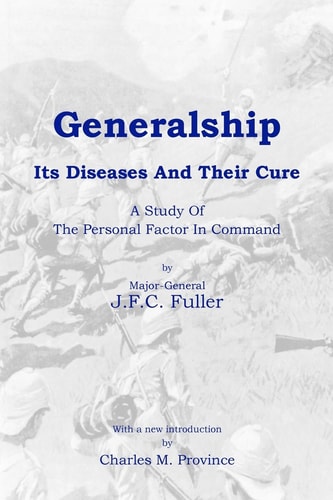 Generalship: Its Diseases and Their Cure A Study of the Personal Factor in Command