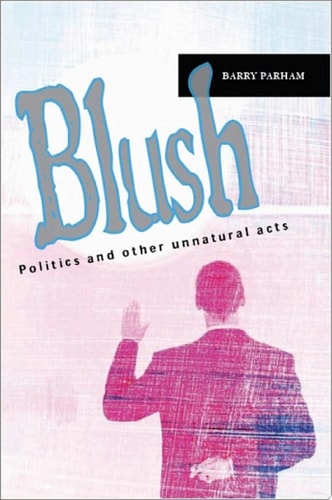 Blush: Politics and other unnatural acts