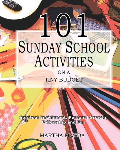 101 Sunday School Activities on a Tiny Budget Personal Enrichment, Spiritual Growth, Fellowship and Fun