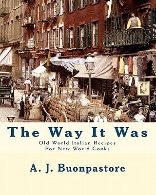 The Way It Was Old World Italian Recipes For New World Cooks