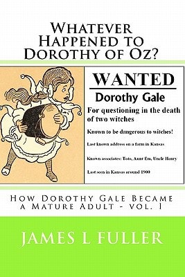 Whatever Happened to Dorothy of Oz? How Dorothy Gale Became a Mature Adult - Vol. I