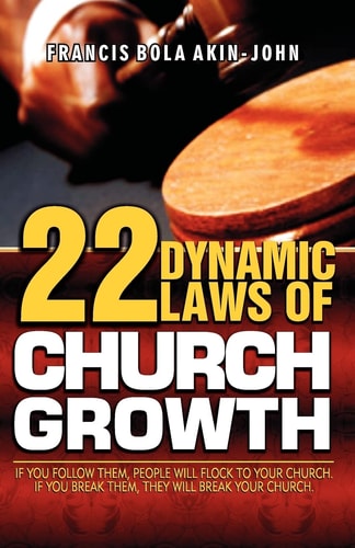 22 Dynamic Laws of Church Growth If You Follow Them People Will Flock to Your Church. If You Break Them They Will Break Your Church