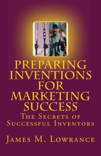 Preparing Inventions for Marketing Success The Secrets of Successful Inventors
