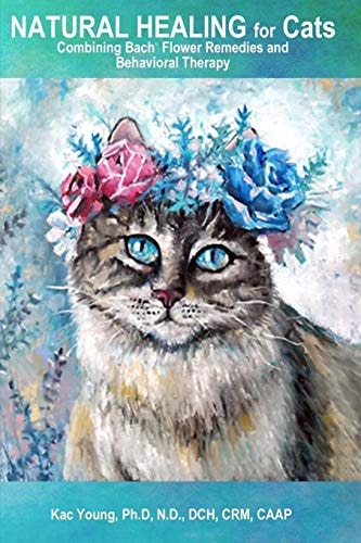 Natural Healing for Cats Combining Bach Flower Remedies and Behavioral Therapy The Gentle Way to Help Change Cat Behavior.