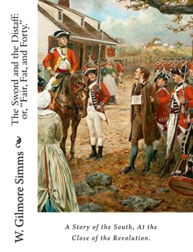The Sword and the Distaff Or, "Fair, Fat, and Forty." A Story of the South, at the Close of the Revolution.