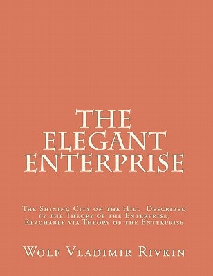 The Elegant Enterprise The Shining City on the Hill Described by the Theory of the Enterprise, Reachable Via Theory of the Enterprise