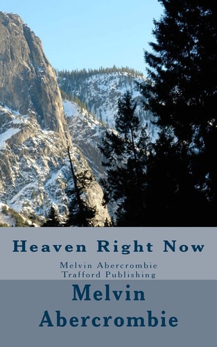 Heaven Right Now Melvin Abercrombie Trafford Publishing