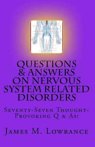 Questions and Answers on Nervous System Related Disorders Seventy-Seven Thought-Provoking Q and As!