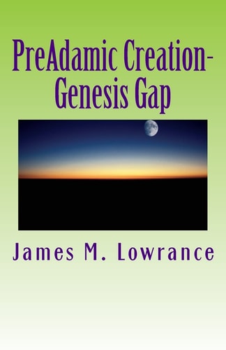 PreAdamic Creation-Genesis Gap The Ruin-Reconstruction Biblical Doctrine