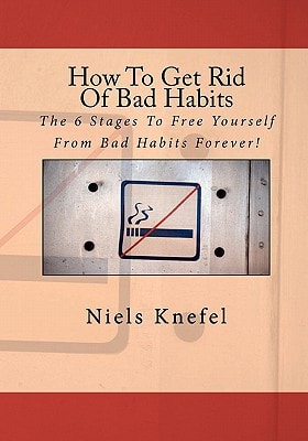 How To Get Rid Of Bad Habits The 6 Stages To Free Yourself From Bad Habits Forever!