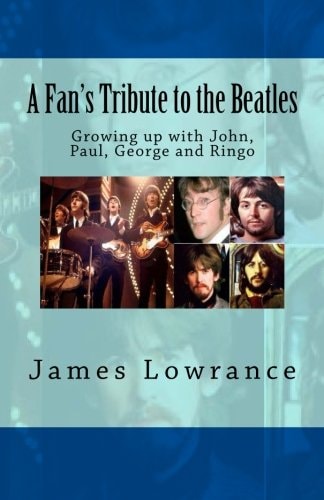 A Fan's Tribute to the Beatles Growing Up with John, Paul, George and Ringo