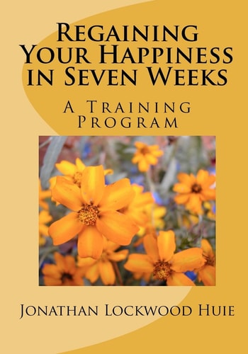 Regaining Your Happiness in Seven Weeks A Training Program