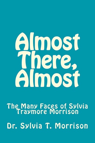 Almost There, Almost The Many Faces of Sylvia Traymore Morrison