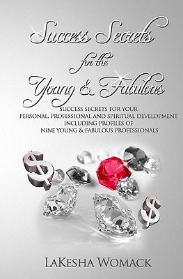 Success Secrets for the Young and Fabulous Success Secrets for Your Personal, Professional and Spiritual Development with Profiles of Nine Young, Successful Professionals