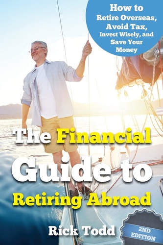 The Financial Guide to Retiring Abroad How to Live Overseas and Avoid Tax, Invest Wisely, and Save Your Money