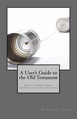 A User's Guide to the Old Testament From the Pages of the Old Testament to the Places Where We Live
