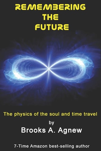 Remembering the Future The Physics of the Soul and Time Travel