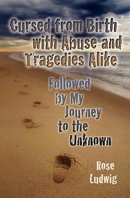 Cursed from Birth with Abuse and Tragedies Alike Followed By My Journey to the Unknown