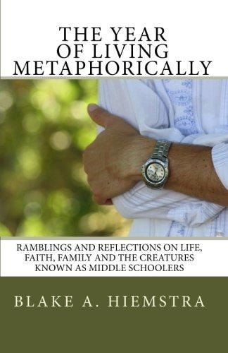 The Year of Living Metaphorically Ramblings and Reflections on Life, Faith, Family and the Creatures Known as MIddle Schoolers
