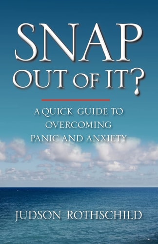 Snap Out Of It! A Quick Guide to Overcoming Panic and Anxiety