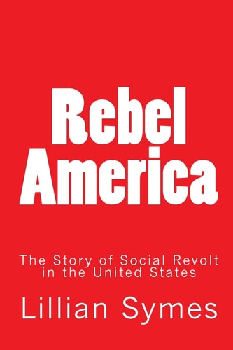 Rebel America The Story of Social Revolt in the United States