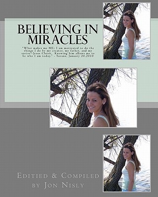 Believing in Miracles What Makes Me Me: I Am Motivated to Do the Things I Do by My Creator, My Father, and My Savior~Jesus Christ. Knowing Him Allows Me to Be Who I Am Today. - Savana, January 20,2010