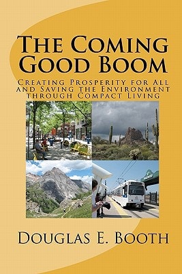 The Coming Good Boom Creating Prosperity for All and Saving the Environment Through Compact Living