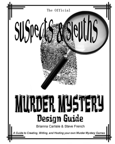 Suspects & Sleuth's Murder Mystery Design Guide A Guide to Creating, Writing, and Hosting Your Own Murder Mystery Dinner Party Games