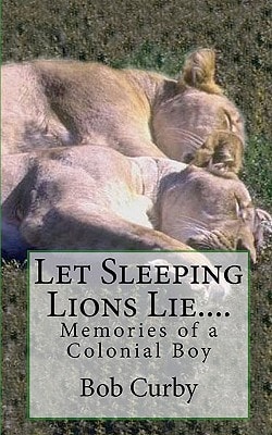 Let Sleeping Lions Lie... . Memories of a Colonial Boy