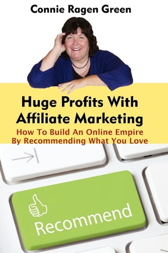 Huge Profits With Affiliate Marketing How To Build An Online Empire By Recommending What You Love