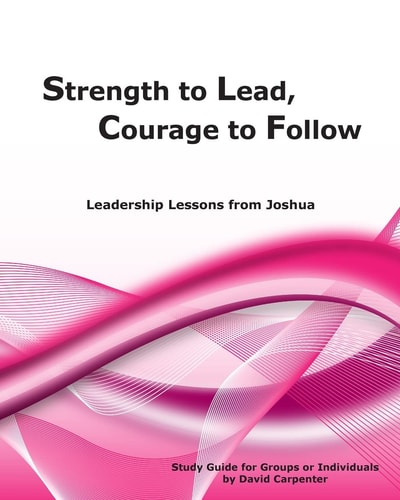 Strength to Lead, Courage to Follow Leadership Lessons from Joshua