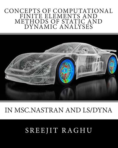 Concepts of Computational Finite Elements and Methods of Static and Dynamic Analyses in MSC. NASTRAN and LS/DYNA