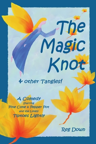 The Magic Knot and Other Tangles! A Making Tale Comedy Starring Pine Cone and Pepper Pot and the Lovely Tiptoes Lightly