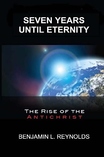 Seven Years Until Eternity The Rise of the Antichrist