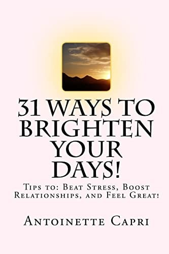 31 Ways to Brighten Your Days! Tips To: Beat Stress, Boost Relationships, and Feel Great!