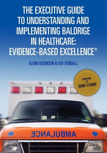 The Executive Guide to Understanding and Implementing Baldrige in Healthcare Evidence-based Excellence