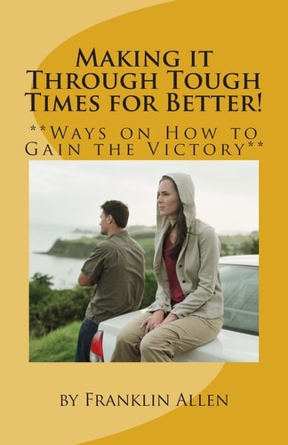 Making It Through Tough Times for Better! **Ways on How to Gain the Victory**