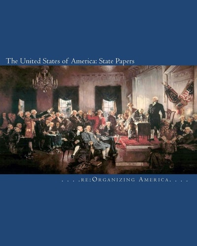 The United States of America: State Papers The Declaration of Independence, the Articles of Confederation, the Constitution, the Federalist Papers, and Washington's Farewell Address