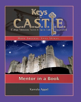 Keys to the CASTLE College Admissions Secrets and Tips to Look Exceptional - More Success, Less Stress - Mentor in a Book