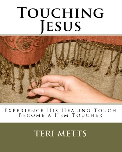 Touching Jesus Experience His Healing Touch, Become a Hem Toucher