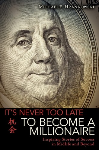 It's Never Too Late to Become a Millionaire Inspiring Stories of Success in Midlife and Beyond