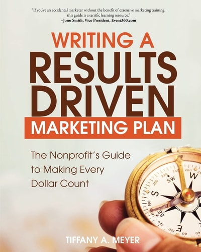 Writing a Results-Driven Marketing Plan The Nonprofit's Guide to Making Every Dollar Count - 2nd Edition
