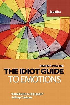 The Idiot Guide to Emotions Awareness Guide / Selfhelp Textbook