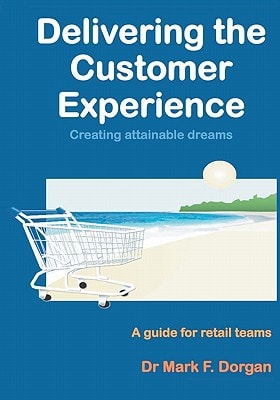Delivering the Customer Experience Creating Attainable Dreams - A Guide for Retail Teams