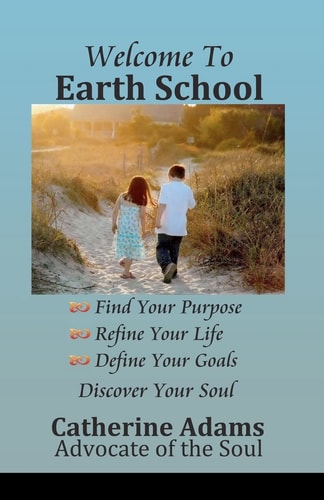 Welcome to Earth School Find Your Purpose Refine Your Life Define Your Goals Discover Your Soul