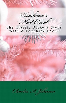 Heatheria's Noël Carol The Classic Dickens Story With A Feminine Focus
